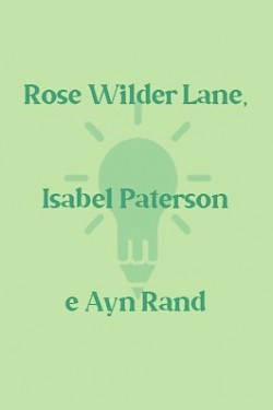Rose Wilder Lane, Isabel Paterson e Ayn Rand