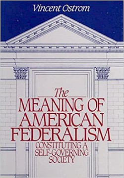 The Meaning of American Federalism: Constituting a Self-governing Society